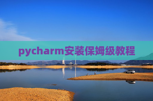 pycharm安装保姆级教程 pycharm安装保姆级教程